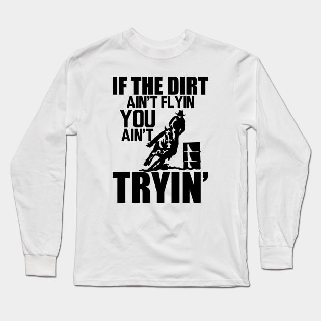 Barrel Racing - If dirt ain't flyin you ain't tryin' Long Sleeve T-Shirt by KC Happy Shop